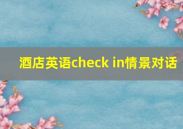 酒店英语check in情景对话